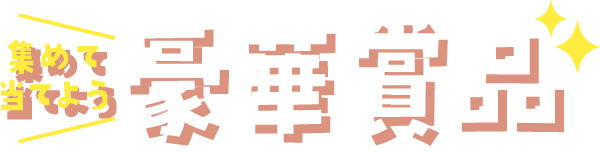 集めて当てよう 豪華賞品